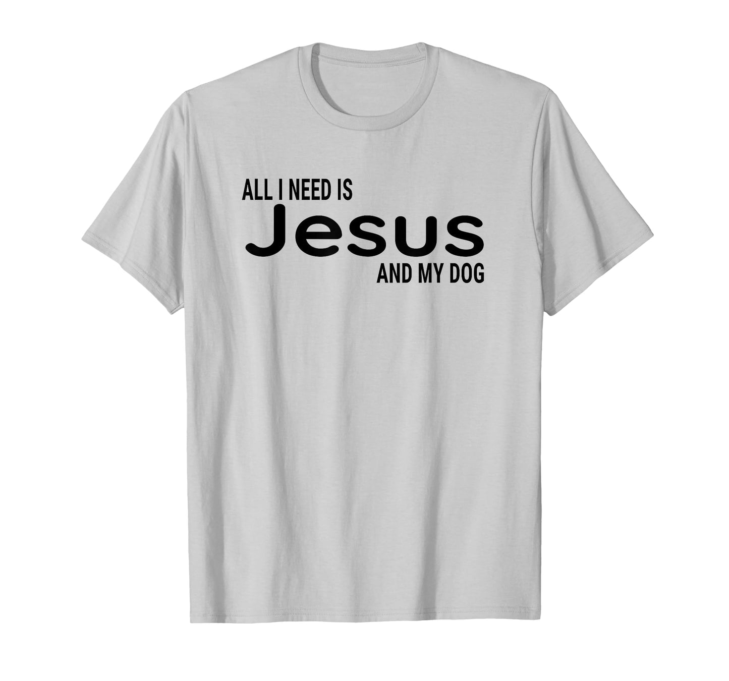All I Need is Jesus and My Dog Fun Faith Religious Christian T-Shirt