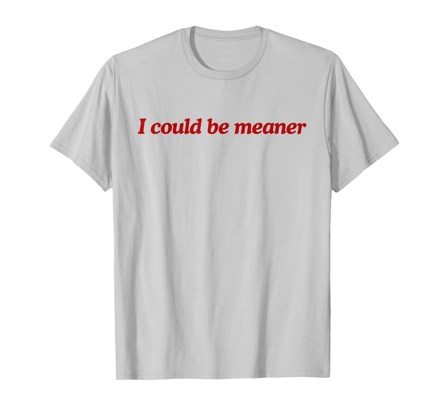 Funny Meme I Could Be Meaner Men Women T-Shirt