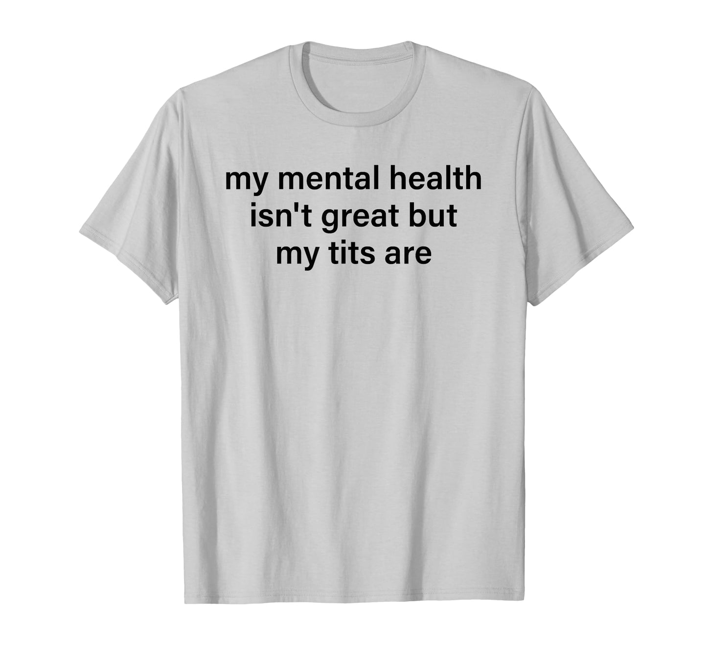 My Mental Health Isn't Great But My Tits Are Funny Saying T-Shirt