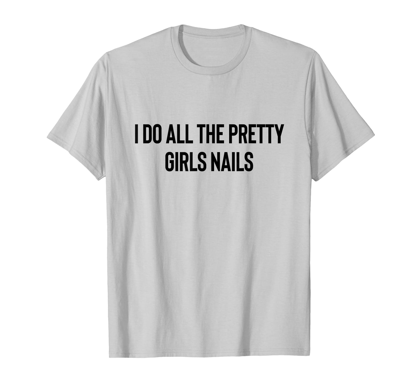 I Do All The Pretty Girls Nails Manicurist Nail Tech T-Shirt