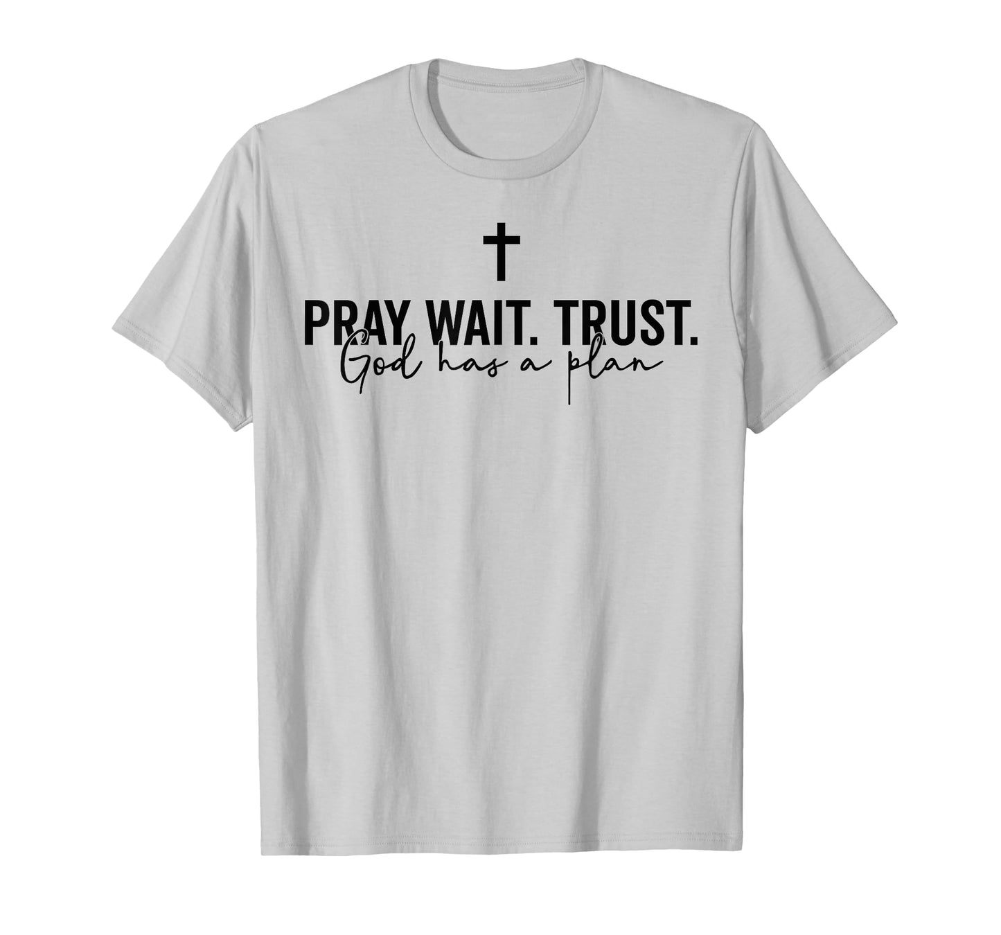 Pray Wait Trust God Has A Plan T-Shirt