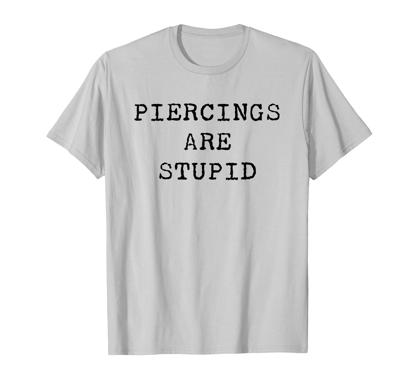 Piercings Are Stupid – Funny Tattoo Artist Sarcastic Joke T-Shirt