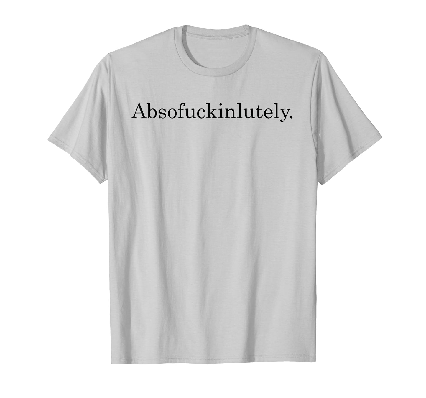 Absofuckinglutely Funny Inspirational T-Shirt