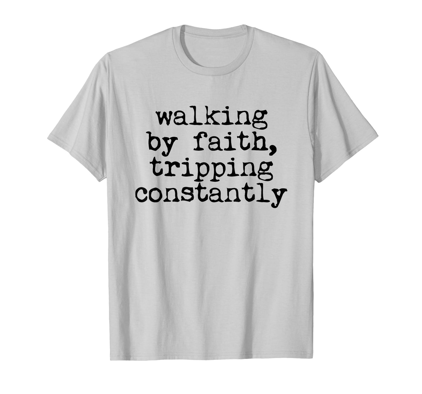 Walking by Faith Tripping Constantly Christian Women Men T-Shirt