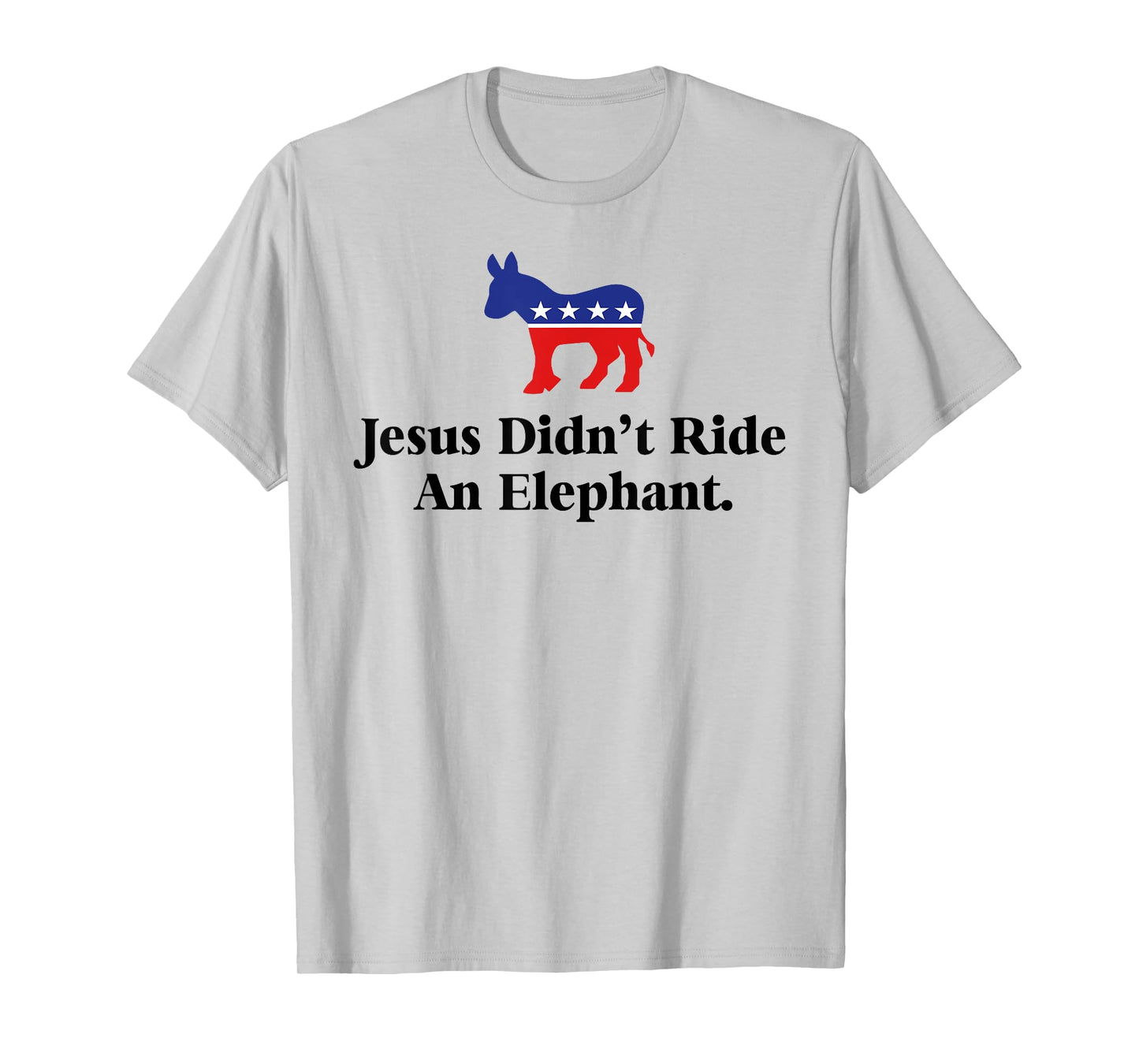 Jesus Didn't Ride An Elephant - Funny Anti Trump Republican T-Shirt