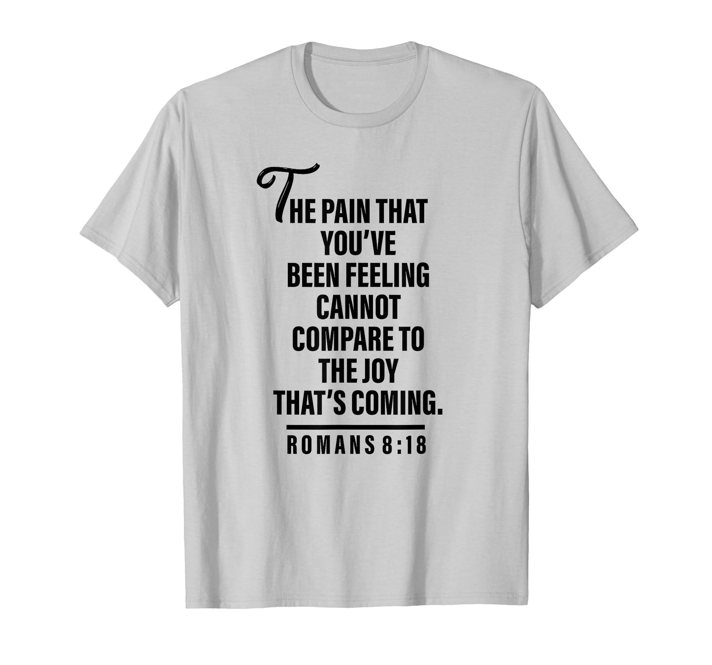 Joy Is Coming Romans 8:18 - Christian Tee For Women and Men T-Shirt