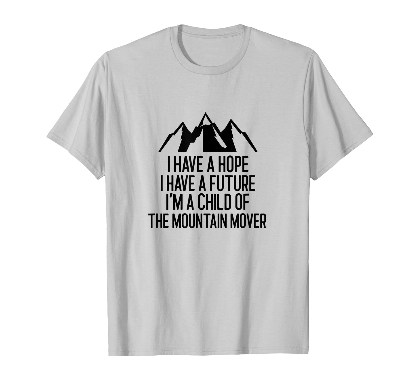 I have a Hope I have a Future I'm a Child of- Mountain Mover T-Shirt