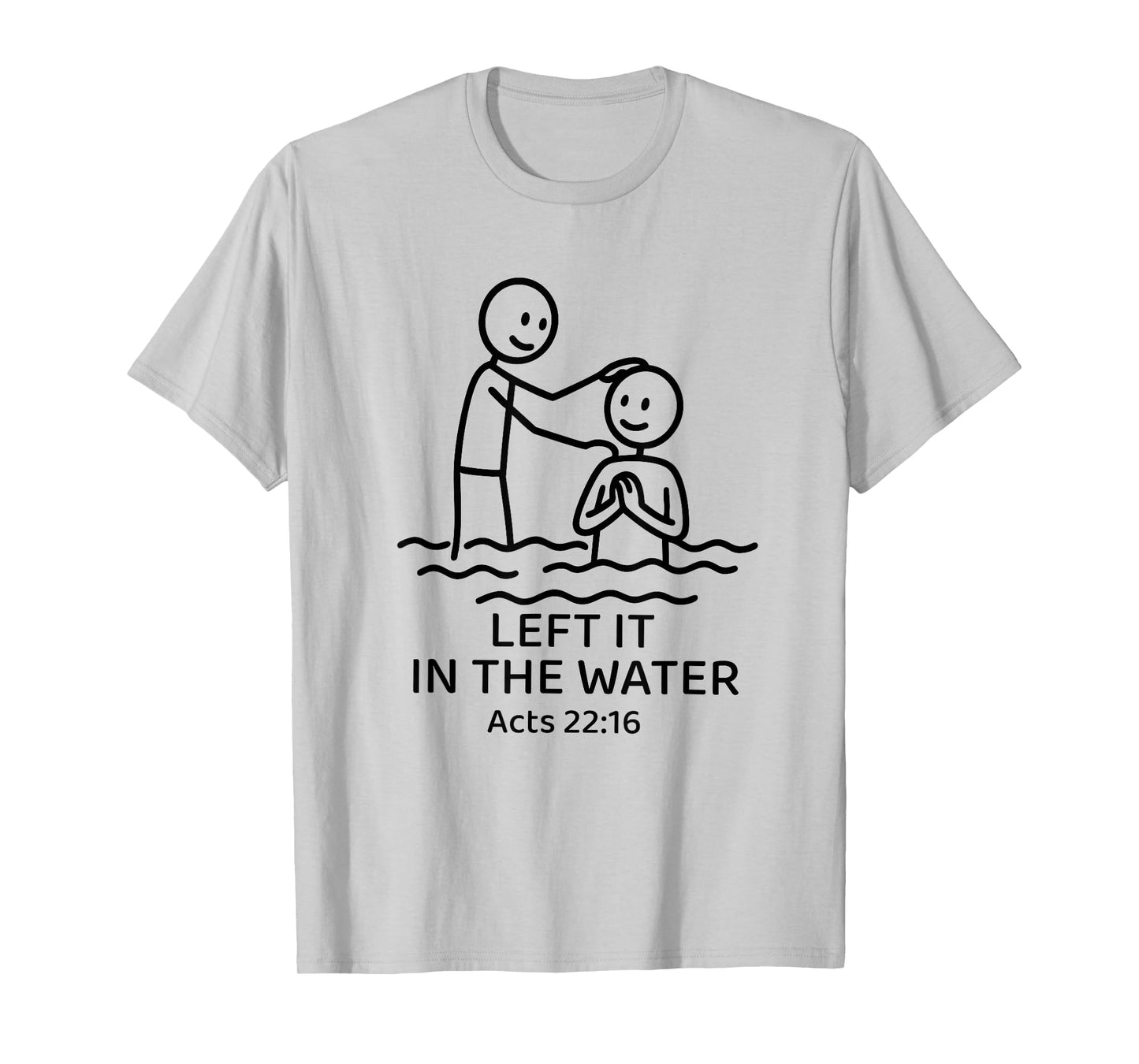 Baptism Left it in the water Jesus Baptized women Men Boy T-Shirt