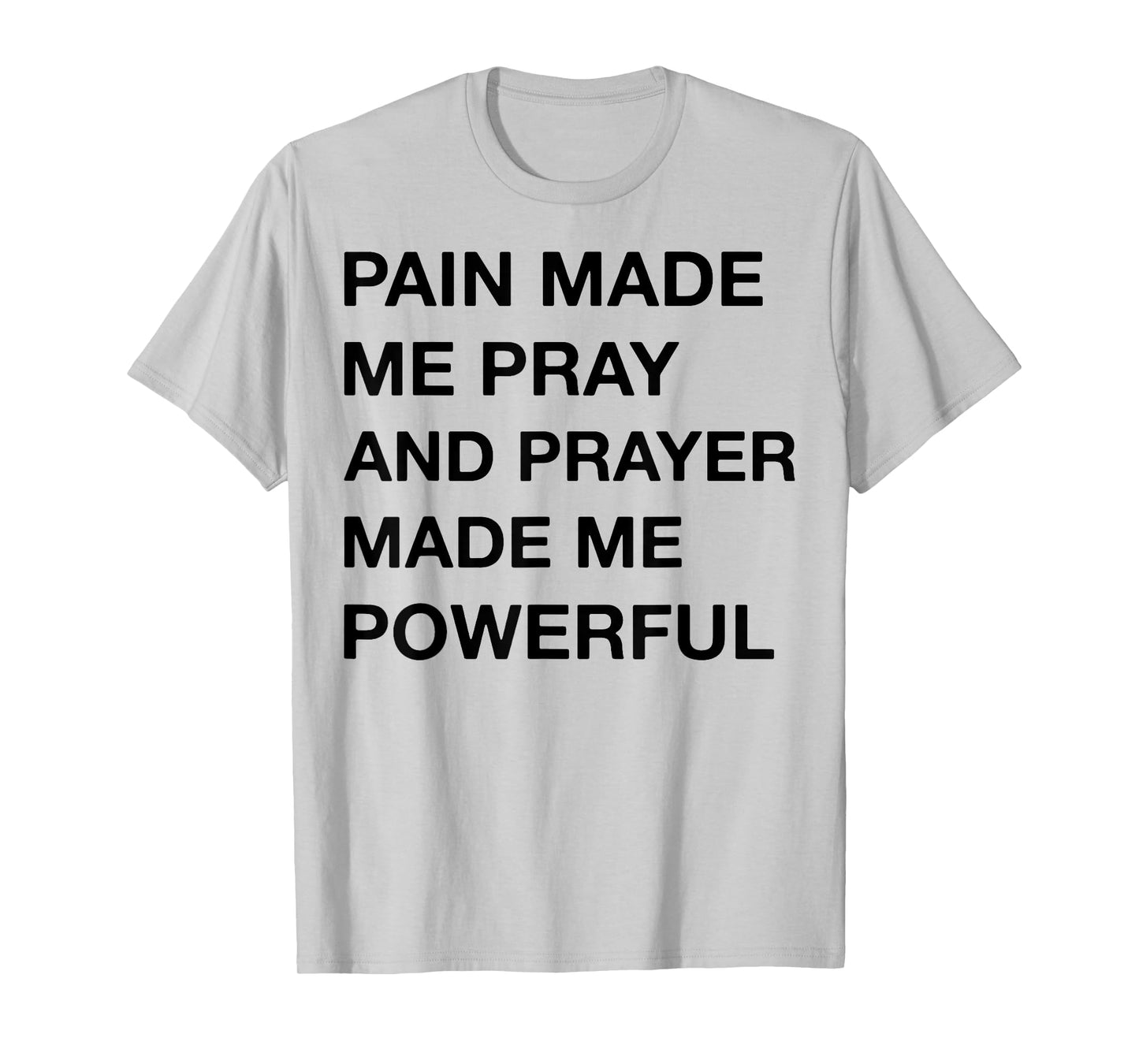 Pain Made Me Pray And Prayer Made Me Powerful T-Shirt