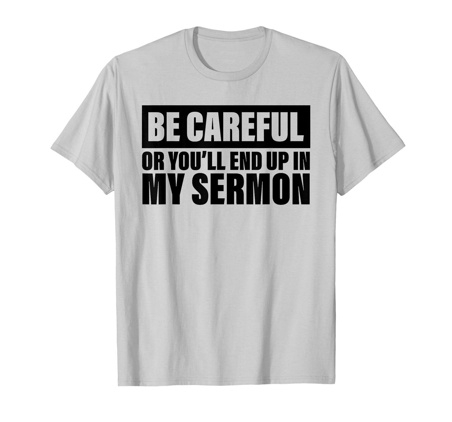 Be Careful Or You'll End Up In My Sermon T-Shirt