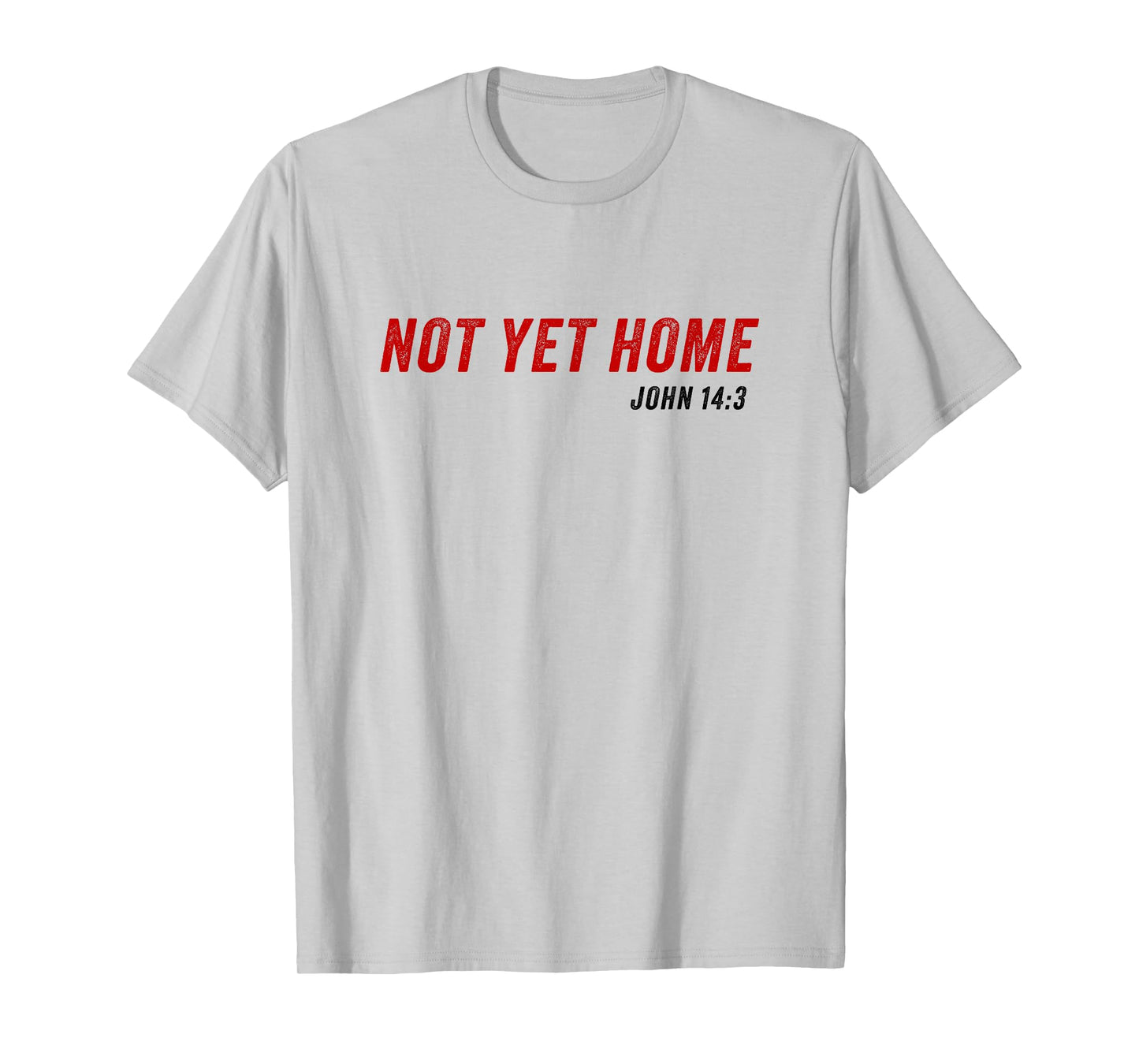 John 14:3 Heaven Quote of Jesus Christ – Not Yet Home T-Shirt