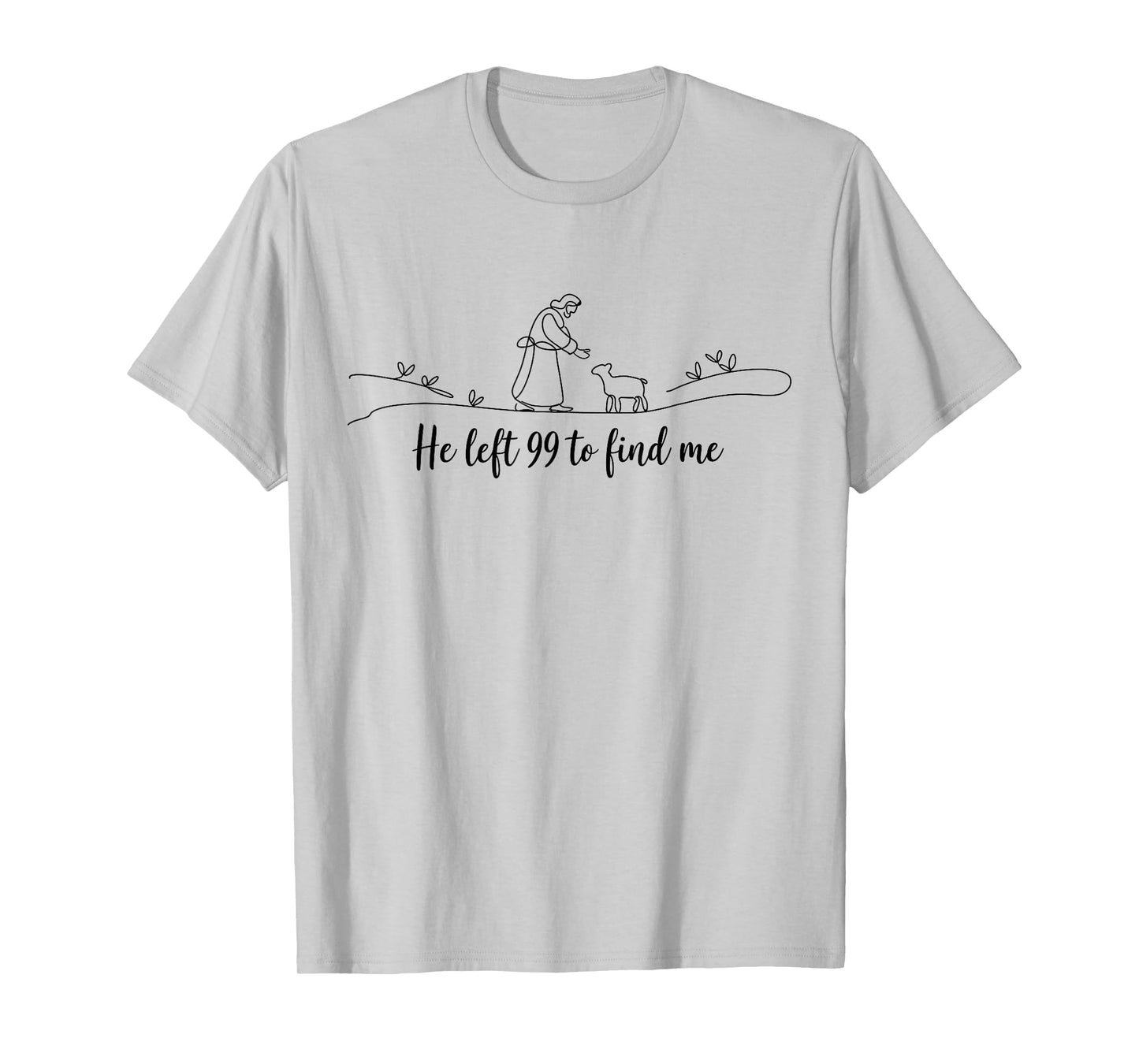 He Left 99 To Find Me Easter Christian Bible Jesus Faith T-Shirt