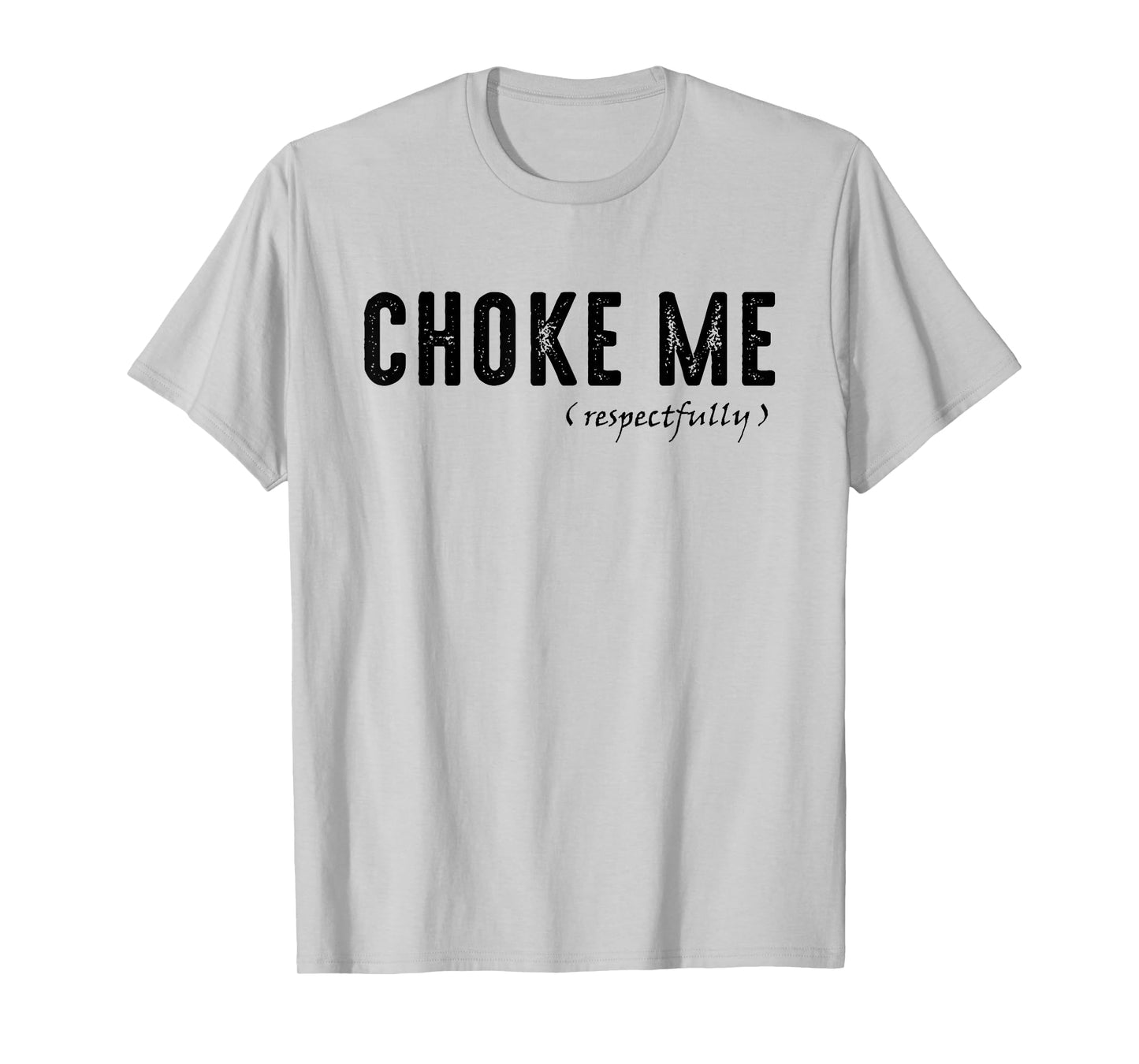 Funny Sarcastic Saying, Choke Me Respectfully T-Shirt