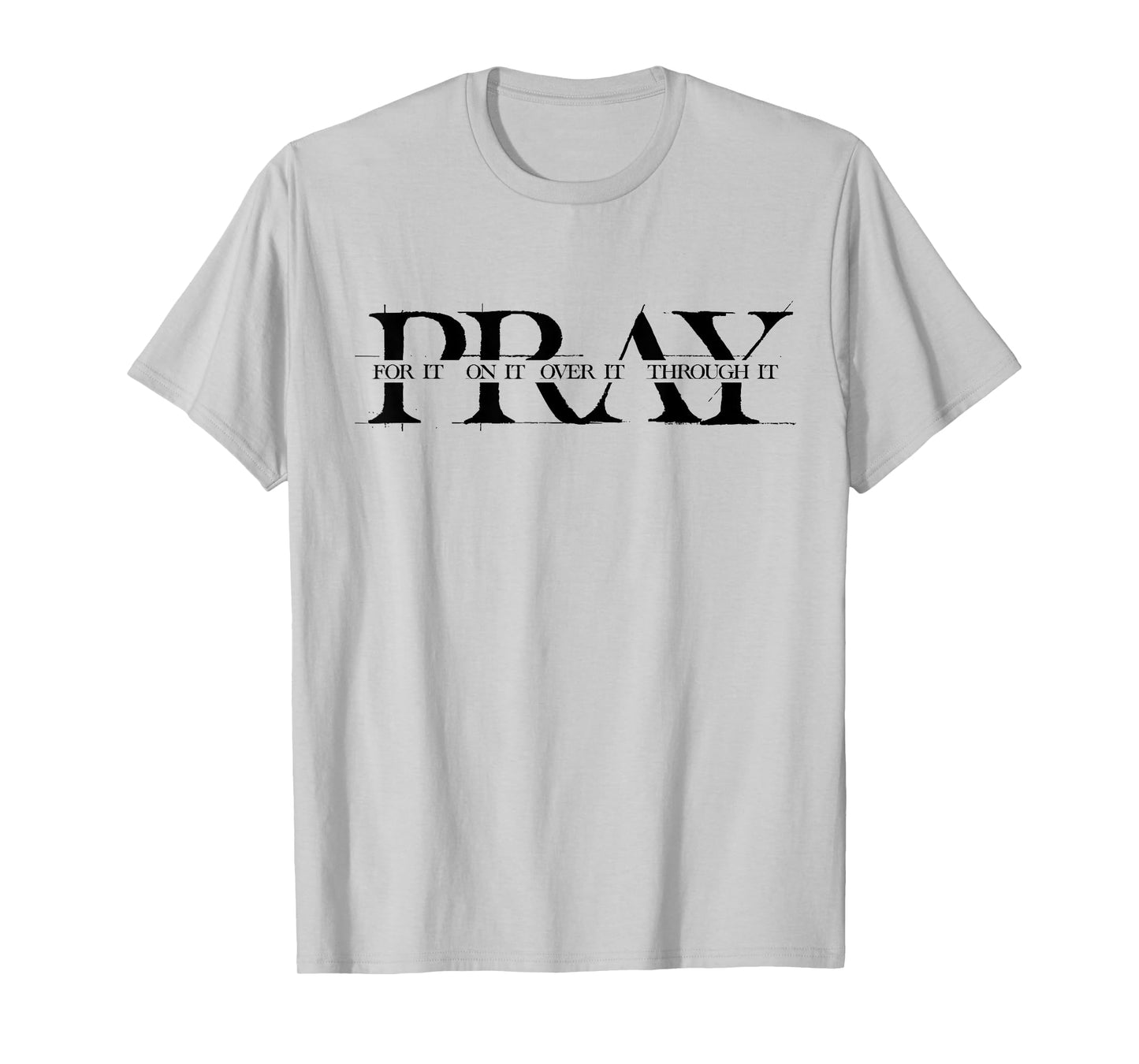 Pray For It Pray On It Pray Over It Pray Through It Faith T-Shirt