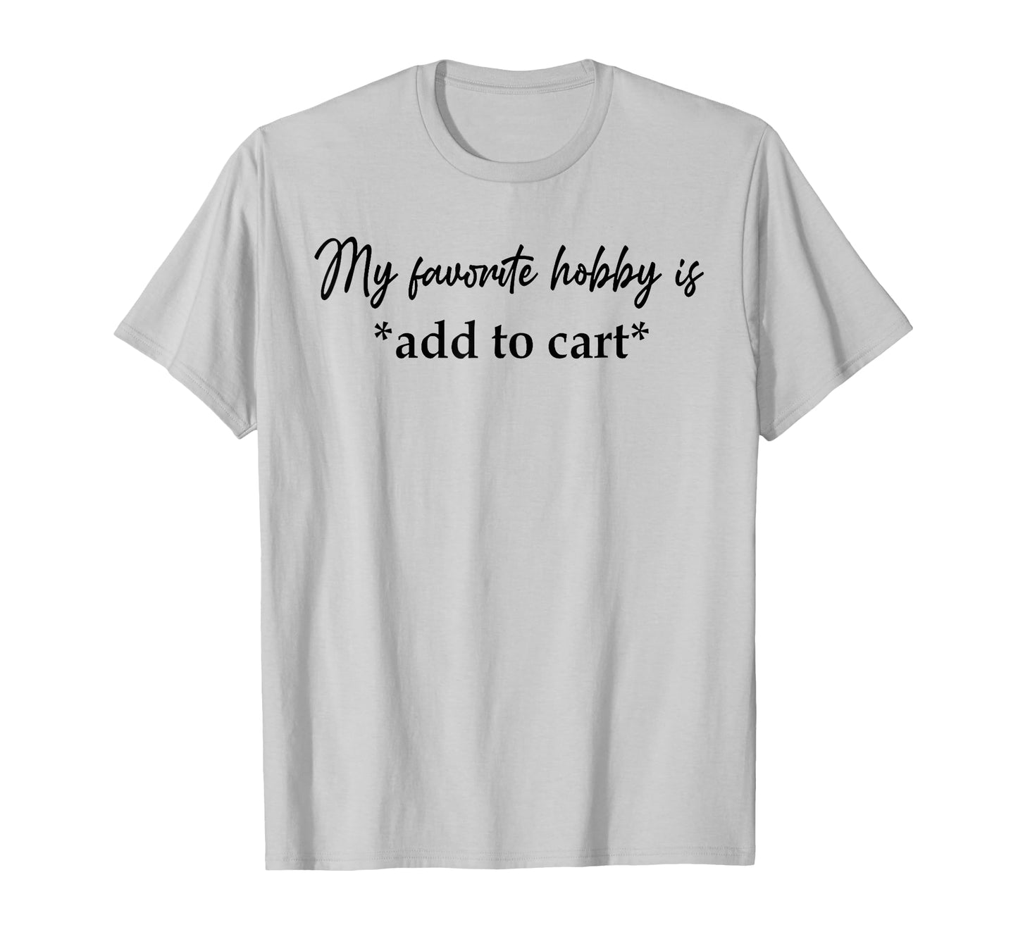 My Favorite Hobby Is Add to Cart Funny Saying Quote Women T-Shirt