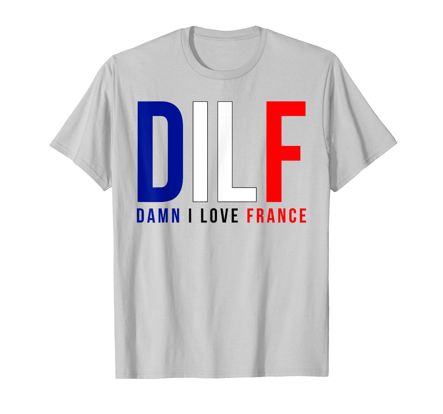 Damn I Love France Funny Adult Quote France Enthusiasts DILF T-Shirt