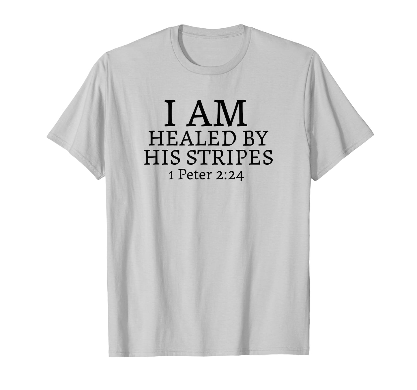 I AM HEALED BY HIS STRIPES-1 Peter 2:24 T-Shirt