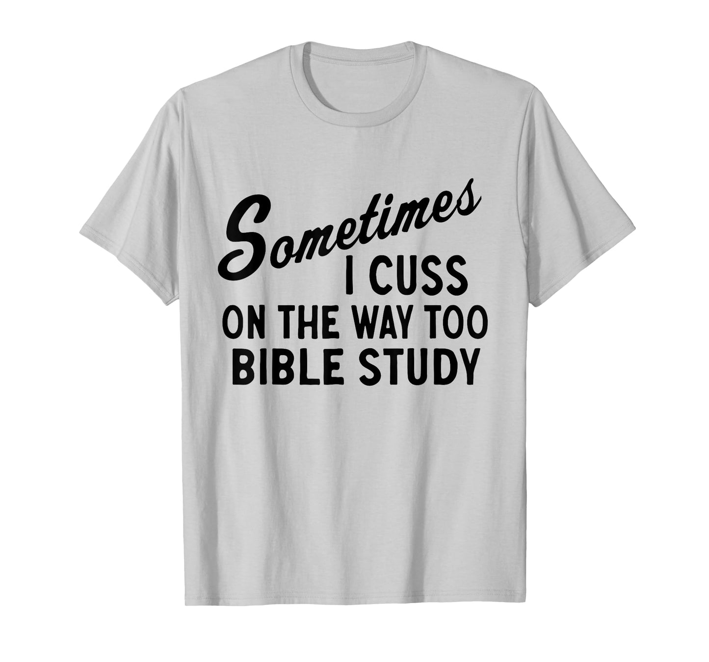Sometimes I Cuss On The Way To Bible Study Jesus Christ T-Shirt