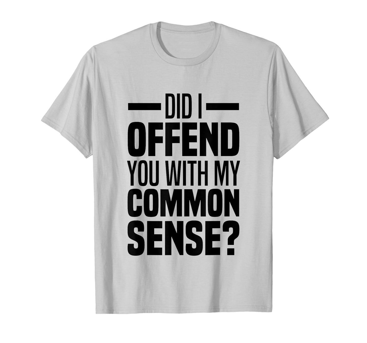 Did I Offend You With My Common Sense Quote Saying Funny T-Shirt