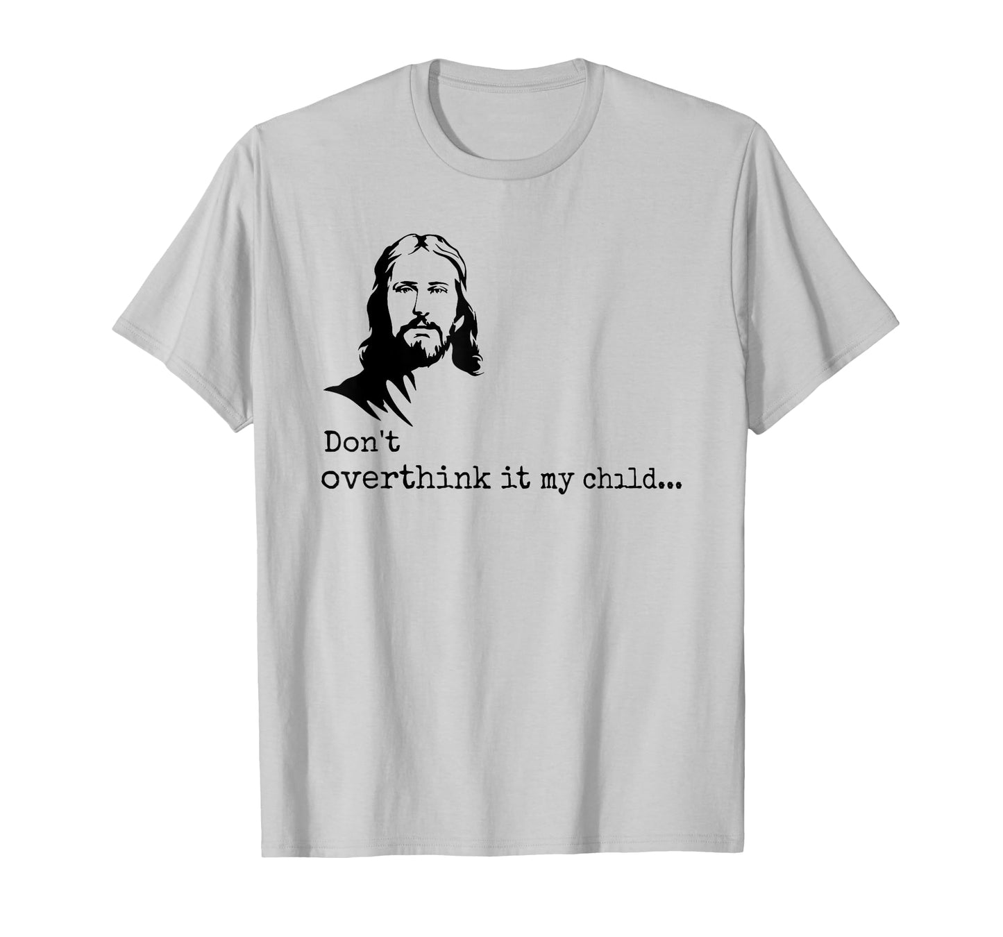 don't overthink it my child jesus christ T-Shirt