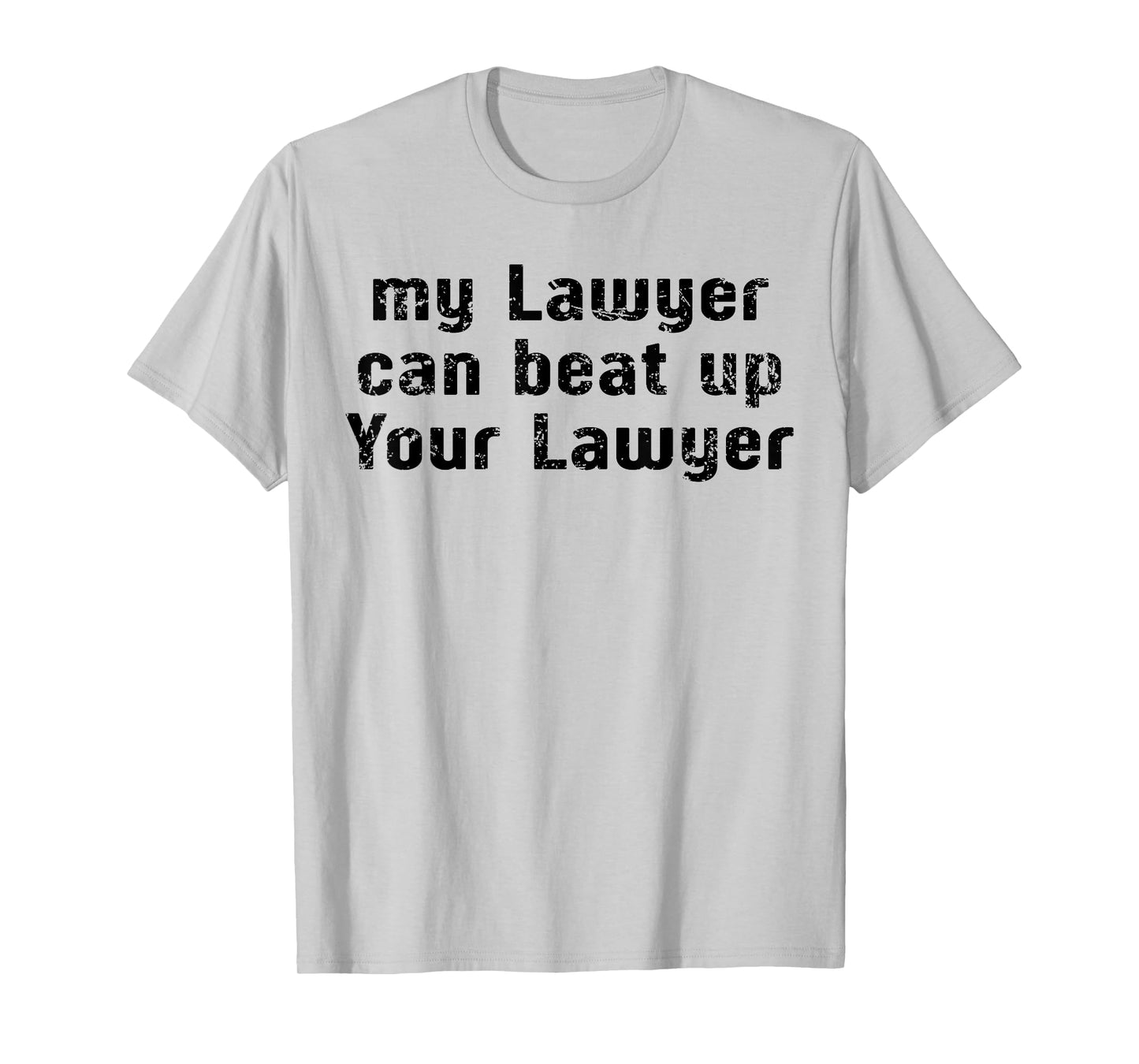 My Lawyer Can Beat Up Your Lawyer Funny Saying Men Women T-Shirt