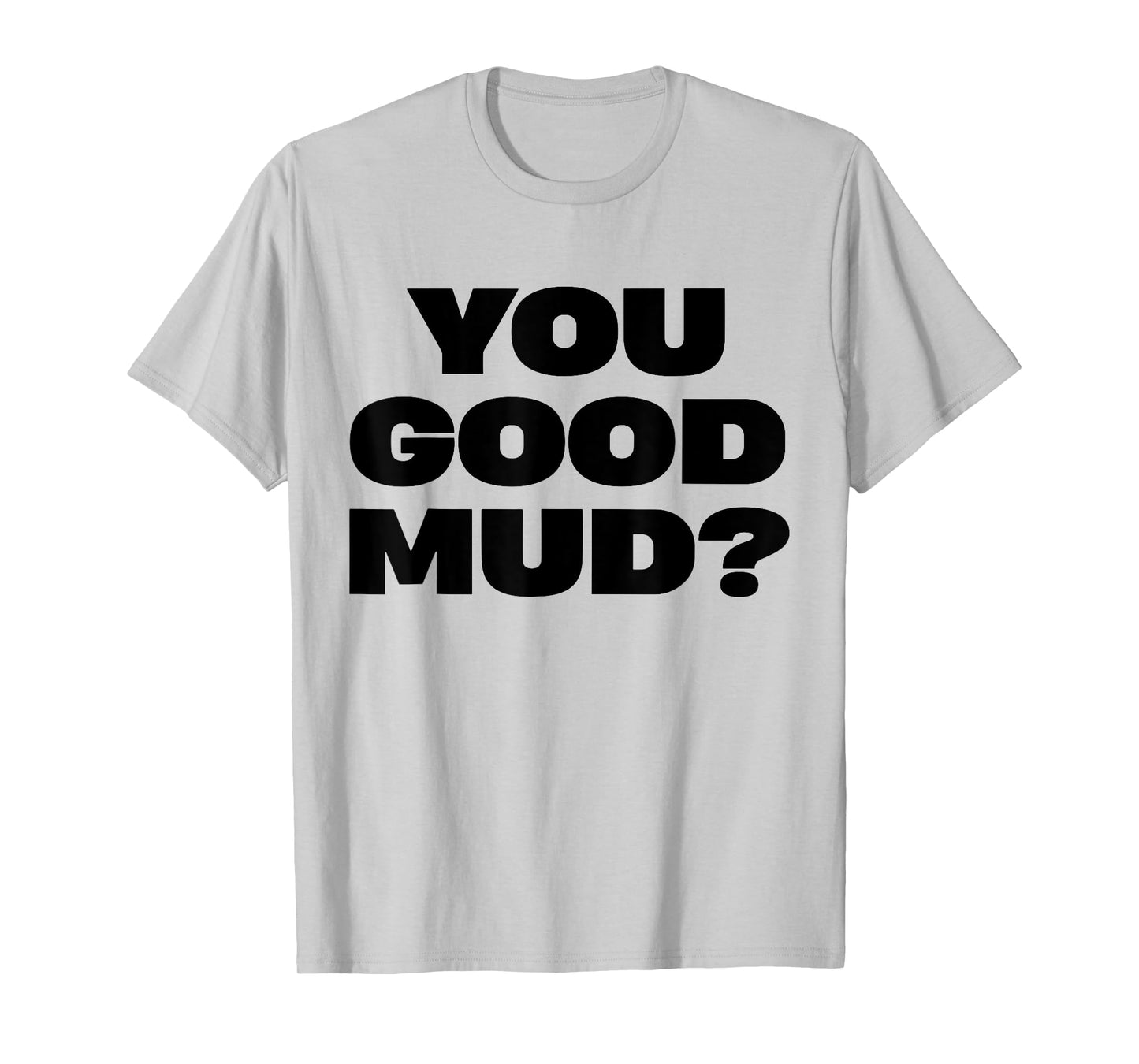 You Good Mud T-Shirt