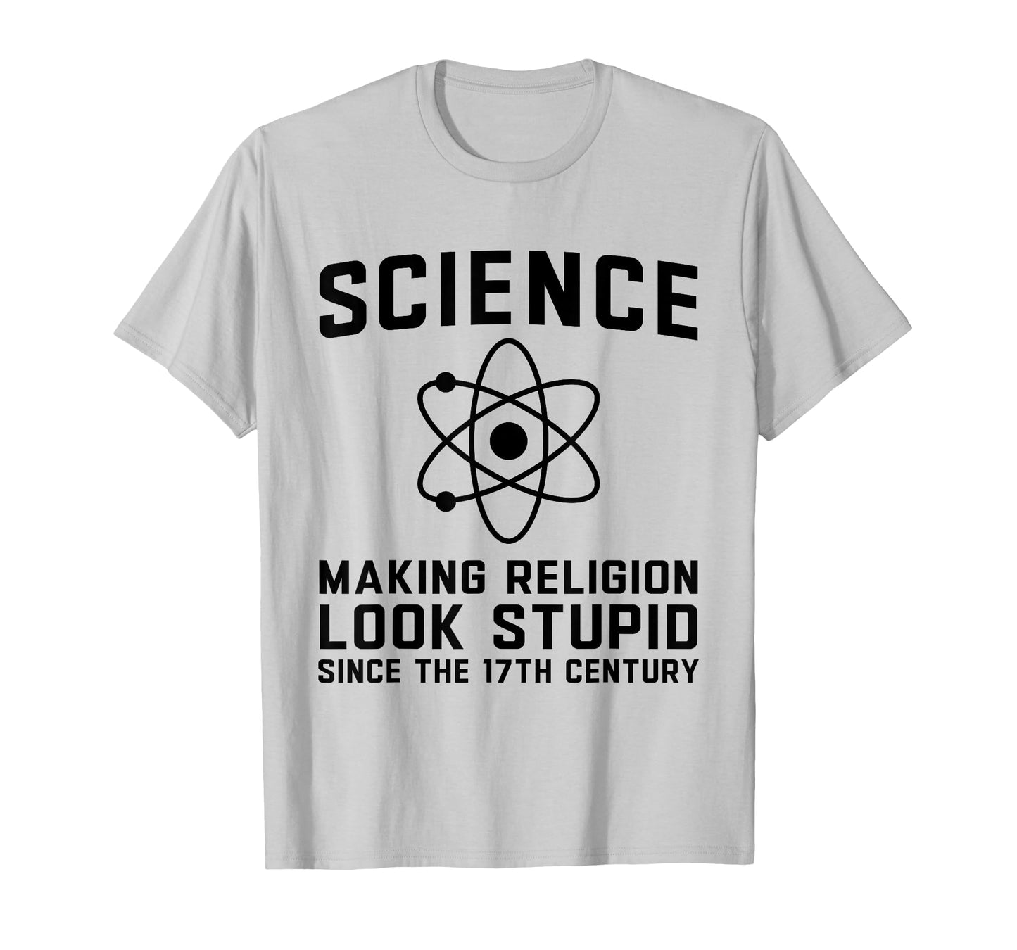 Science Making Religion Look Stupid Since The 17th Century T-Shirt