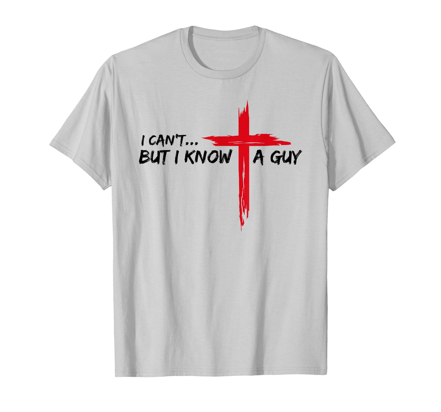 I Can't But I Know A Guy Jesus Cross Funny Christian T-Shirt