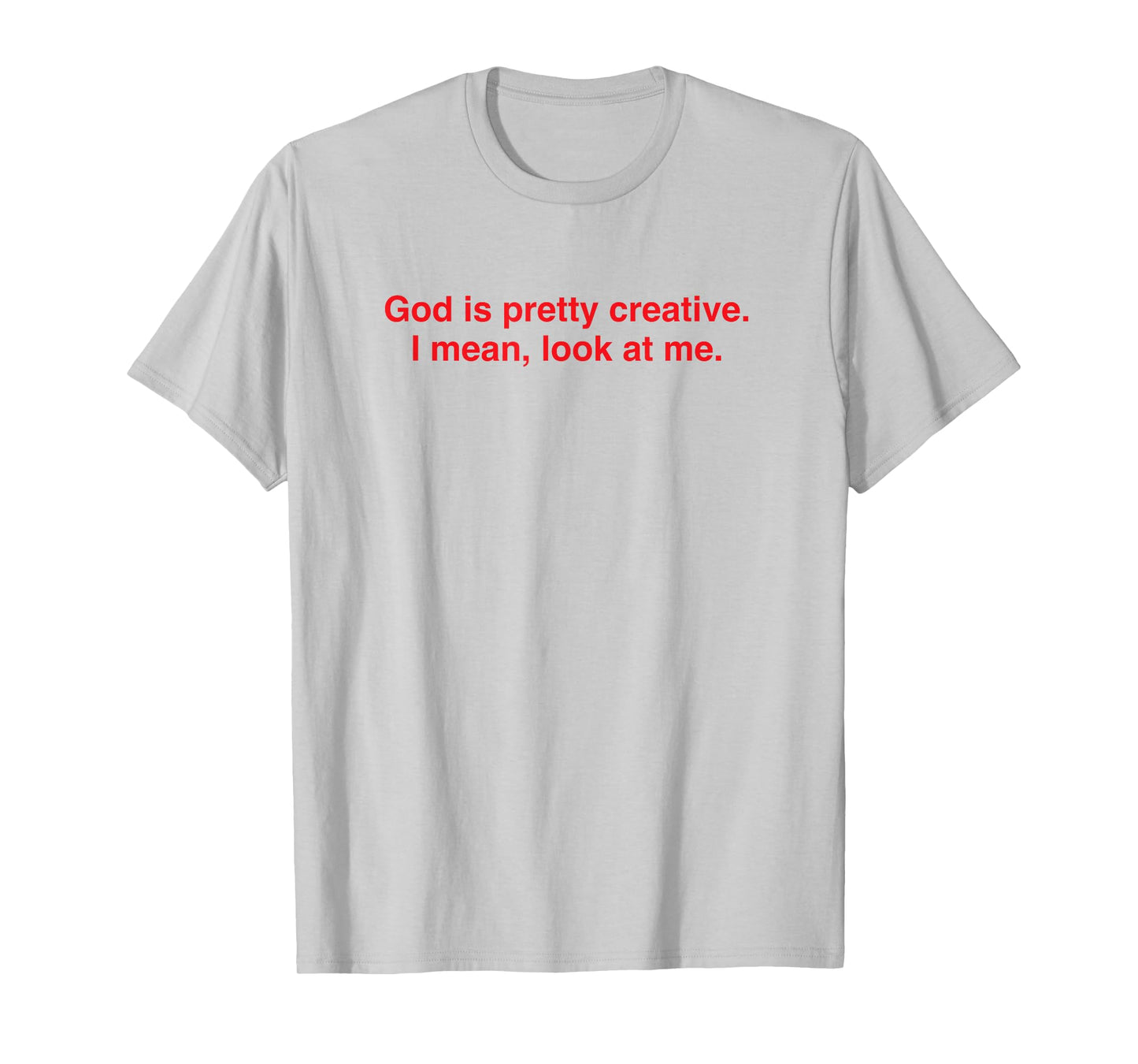 God Creative Look at Me Funny Faith Statement T-Shirt