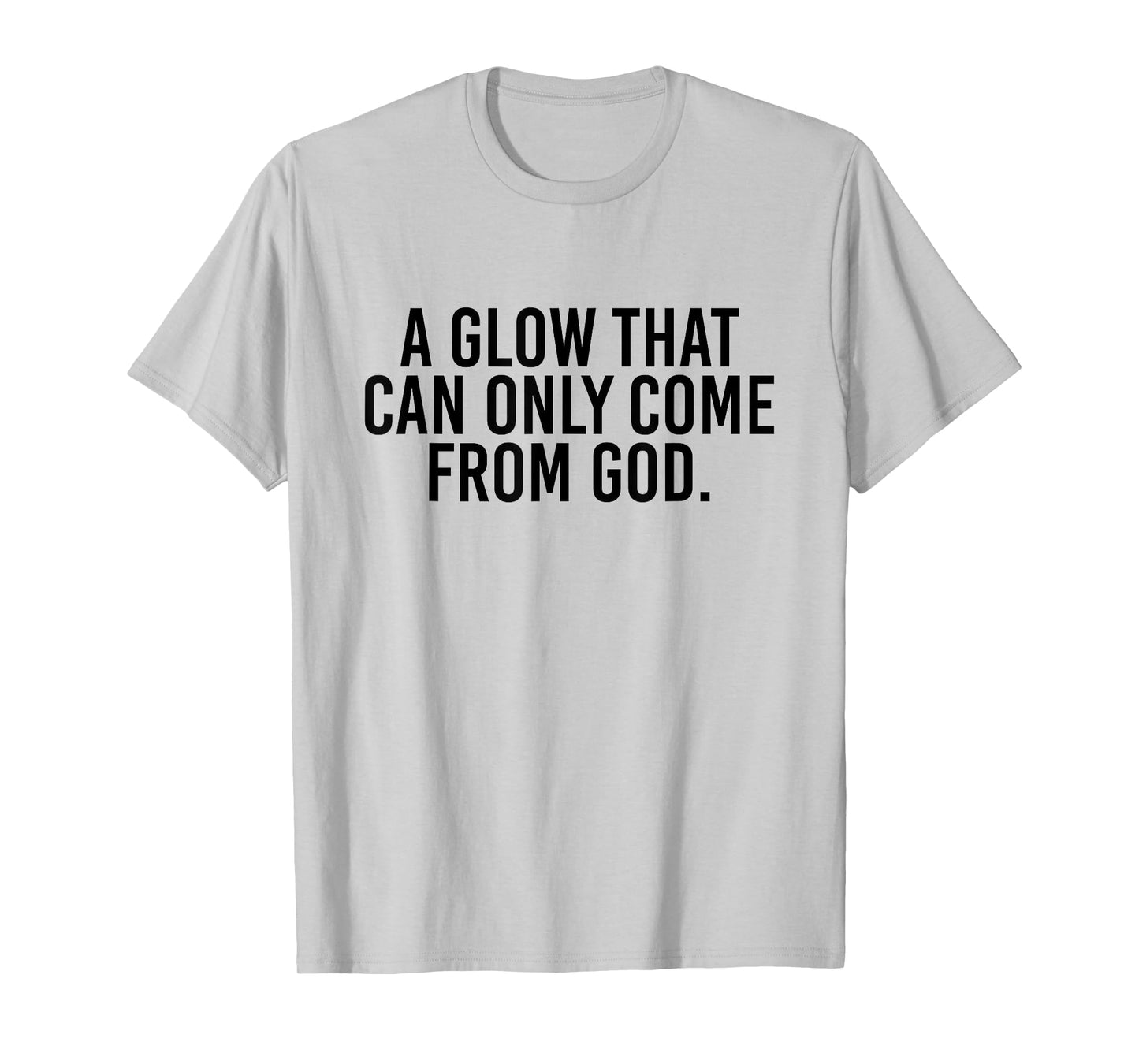 A Glow That Can Only Come From God Funny Christian T-Shirt