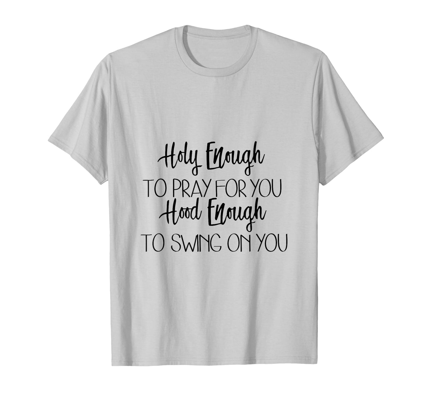 Holy Enough To Pray For You Hood Enough To Swing On You T-Shirt