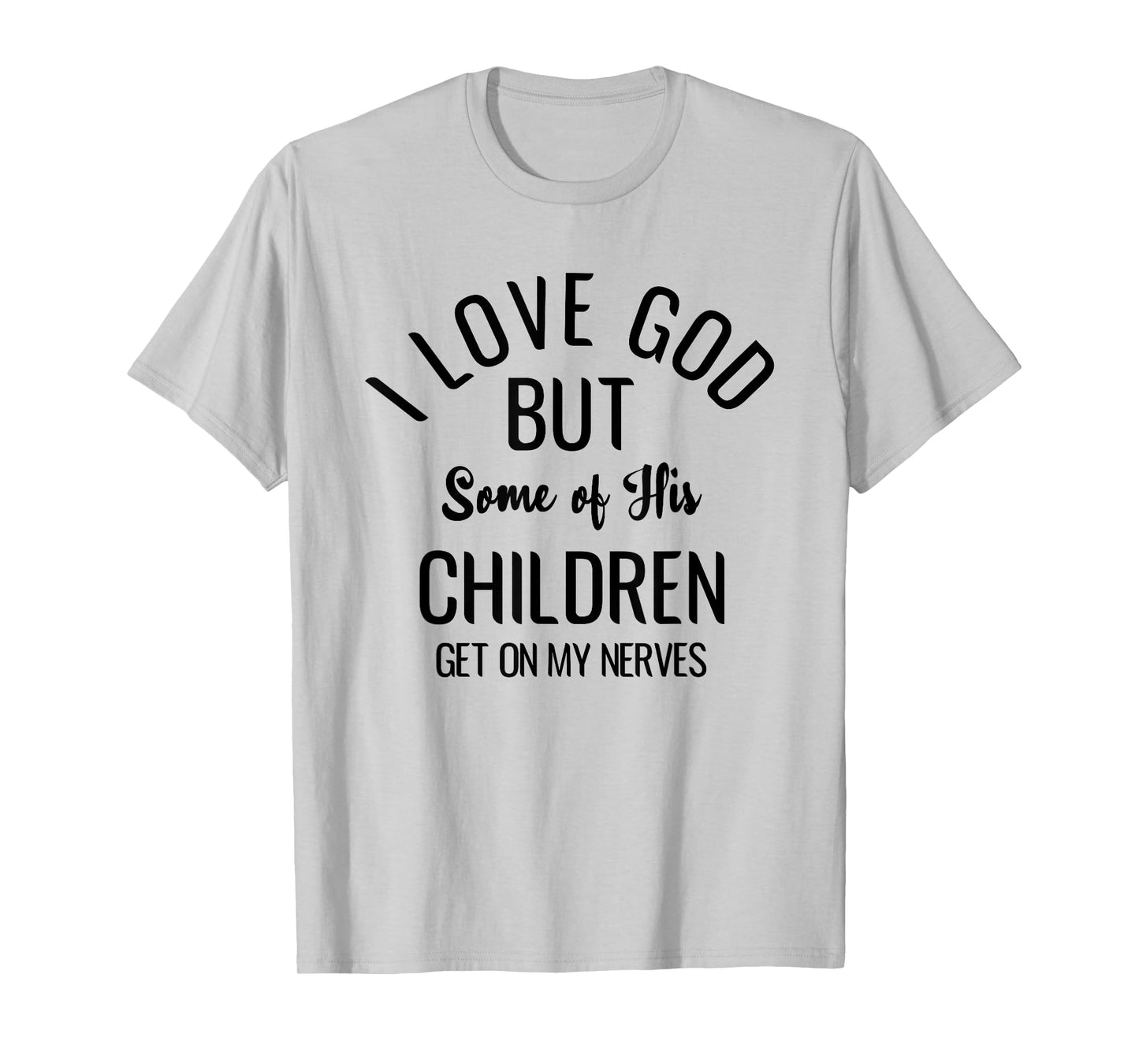 I Love God But Some Of His Children Get On My Nerves T-Shirt