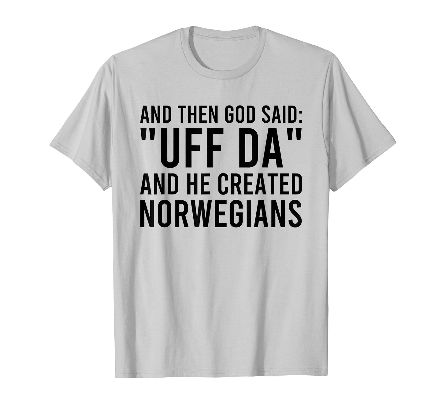 And Then God Said Uff Da And He Created Norwegians T-Shirt