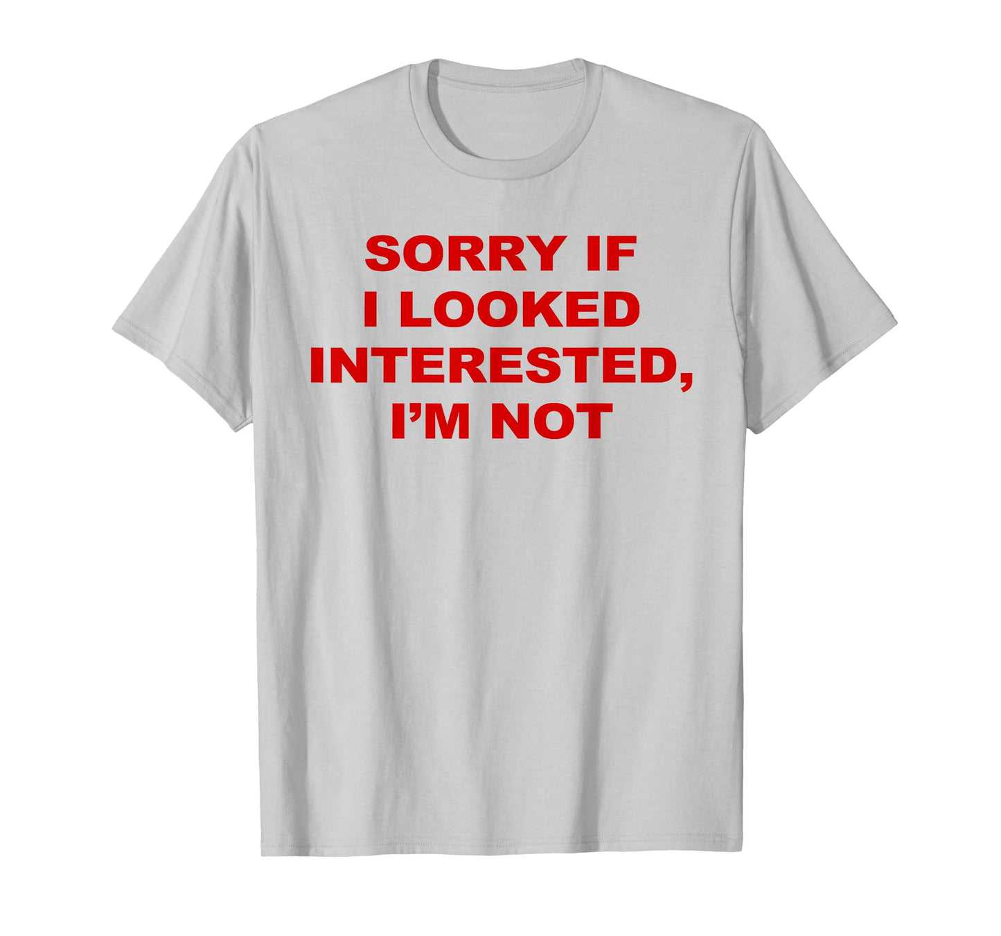 Sorry If I Looked Interested I’m Not T-Shirt
