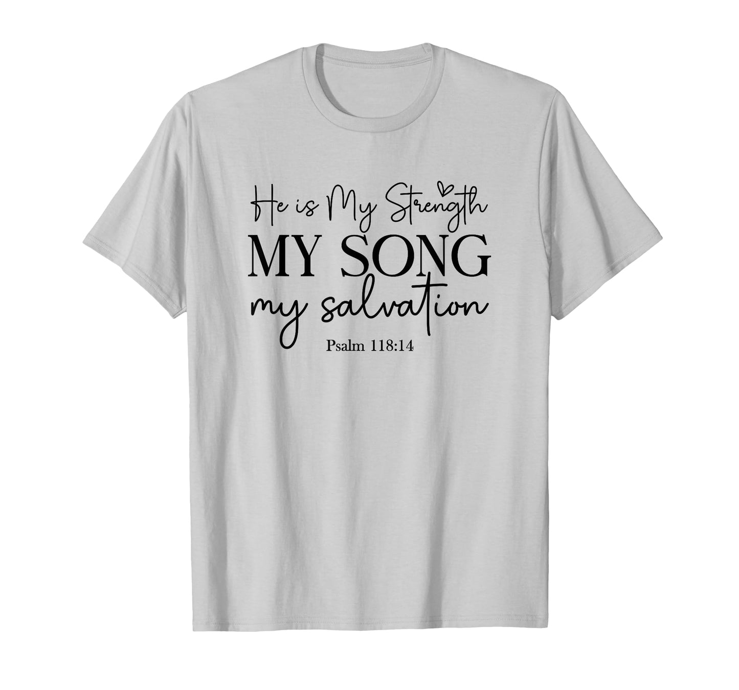 He Is My Strength My Song My Salvation - Psalm 118:14 T-Shirt