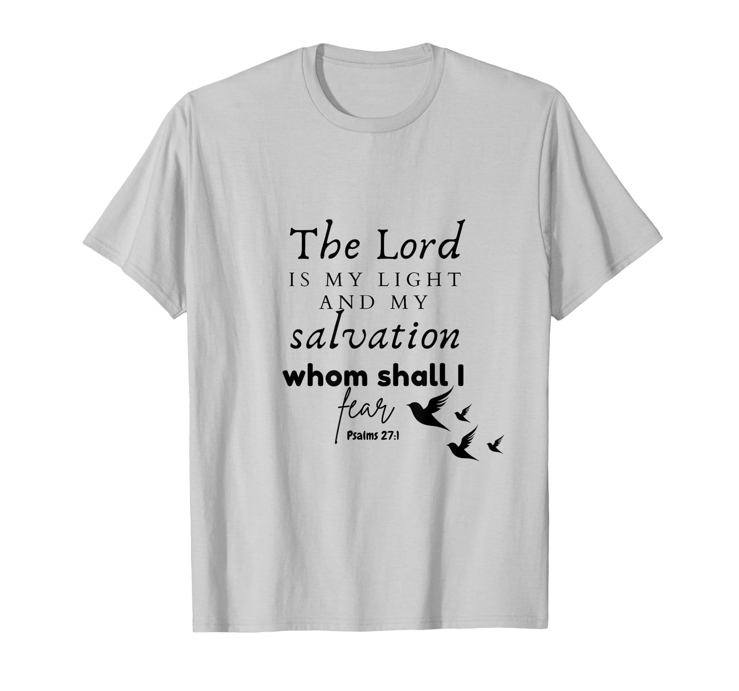 The Lord is My Light and My Salvation Whom Shall I Fear? T-Shirt