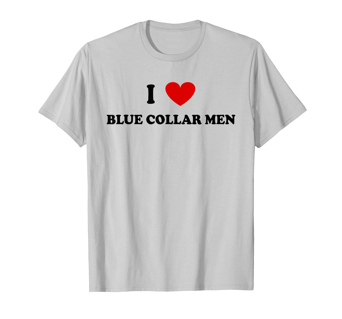 I Love Blue Collar Men Shirt I Love Blue Collar Men T-Shirt