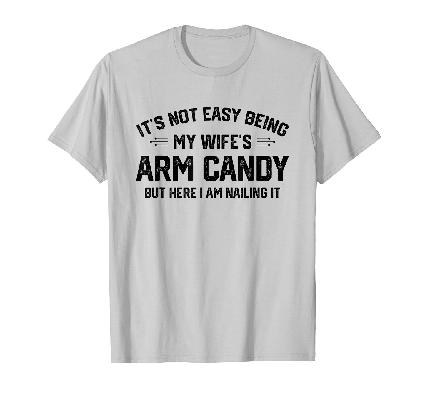 Funny Sarcastic Quote Gifts & Apparel It's Not Easy Being My Wife's Eye Candy But I'm Nailing It T-Shirt