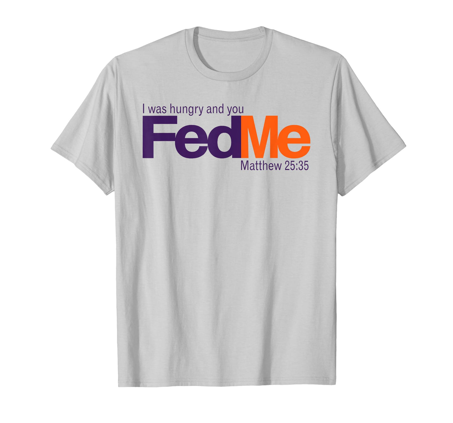 FedMe - I was hungry and you fed me - Matthew 25:35 T-Shirt