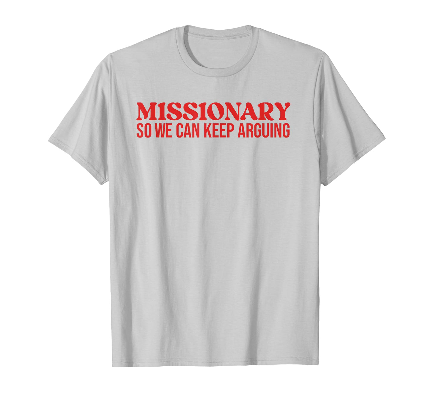 Missionary So We Can Keep Arguing - Funny Sarcastic T-Shirt