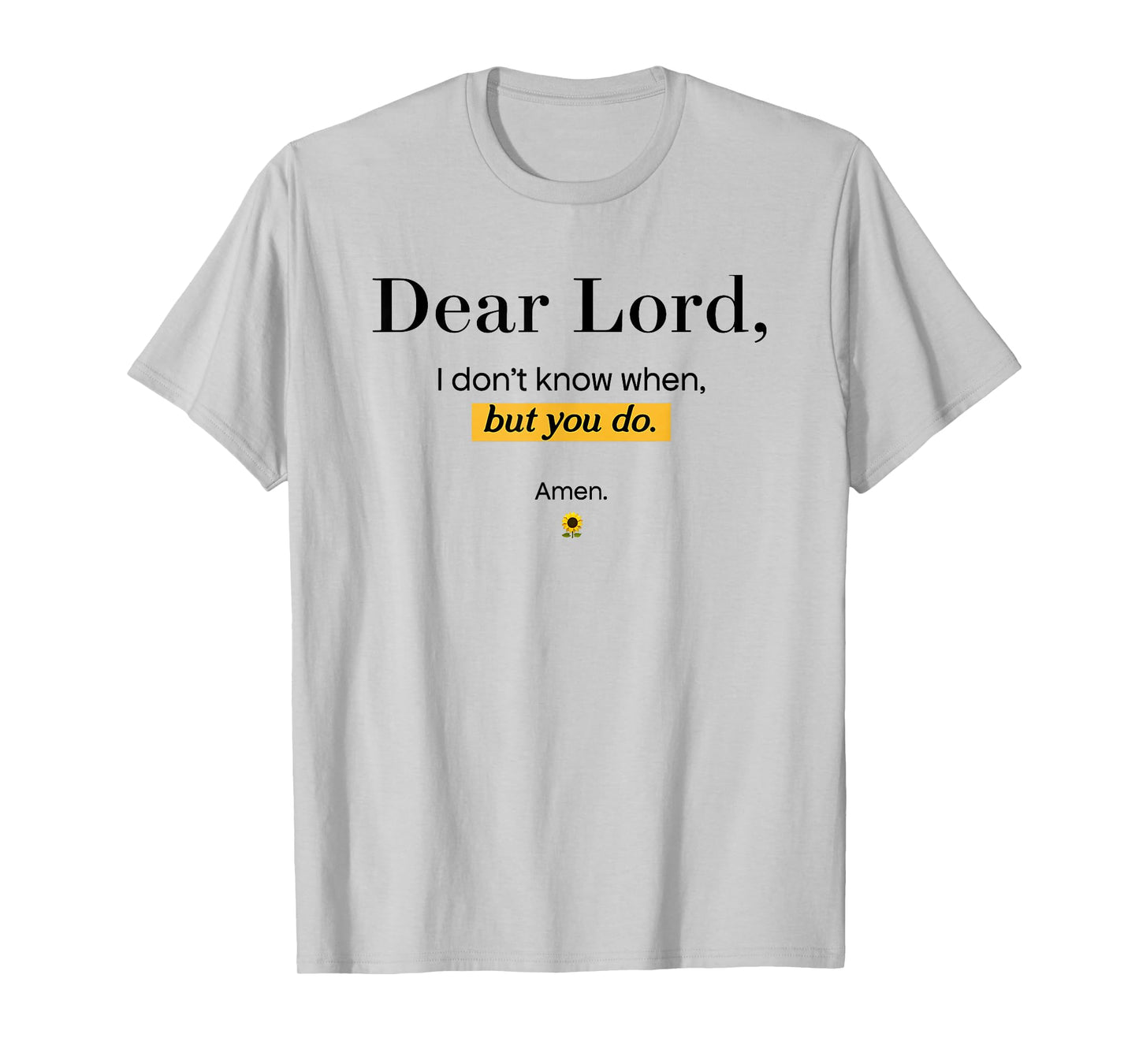 Dear Lord i Don't Know When but You do Amen T-Shirt