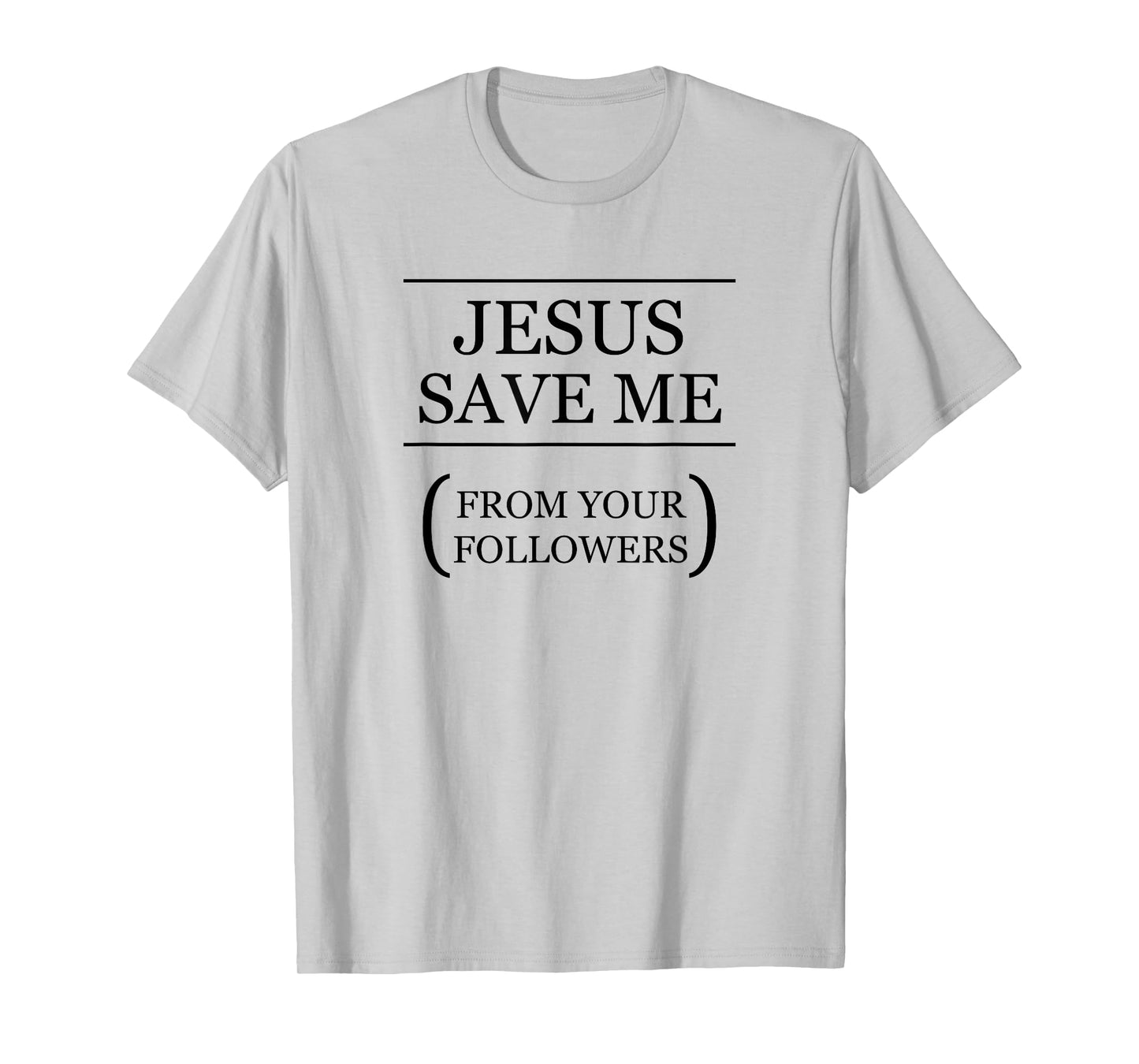 JESUS SAVE ME - From Your Followers | Funny Ironic - Graphic T-Shirt