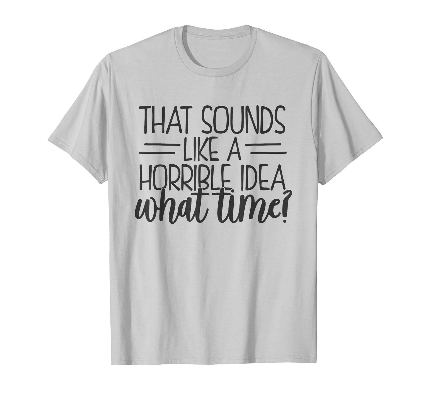 That Sounds Like a Horrible Idea What Time T-Shirt