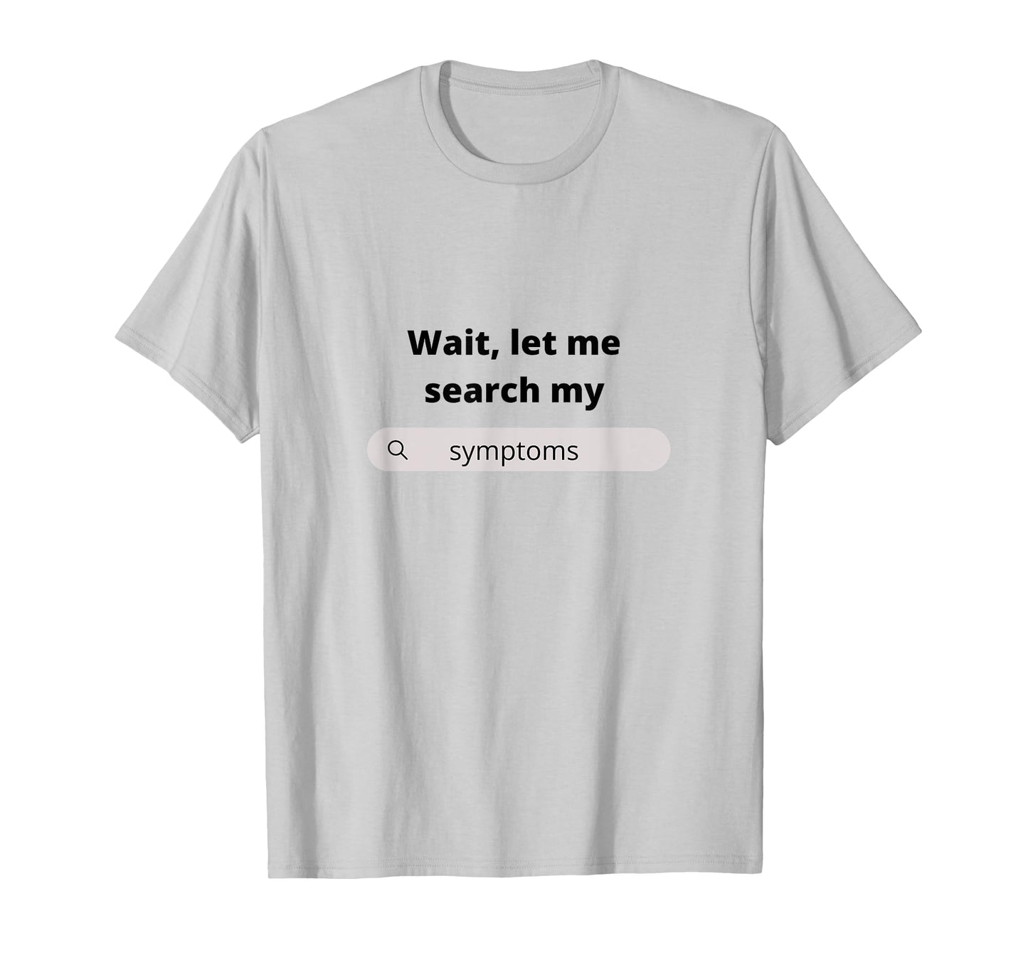Search Symptoms Hypochondriac Funny Humor Gift Idea T-Shirt