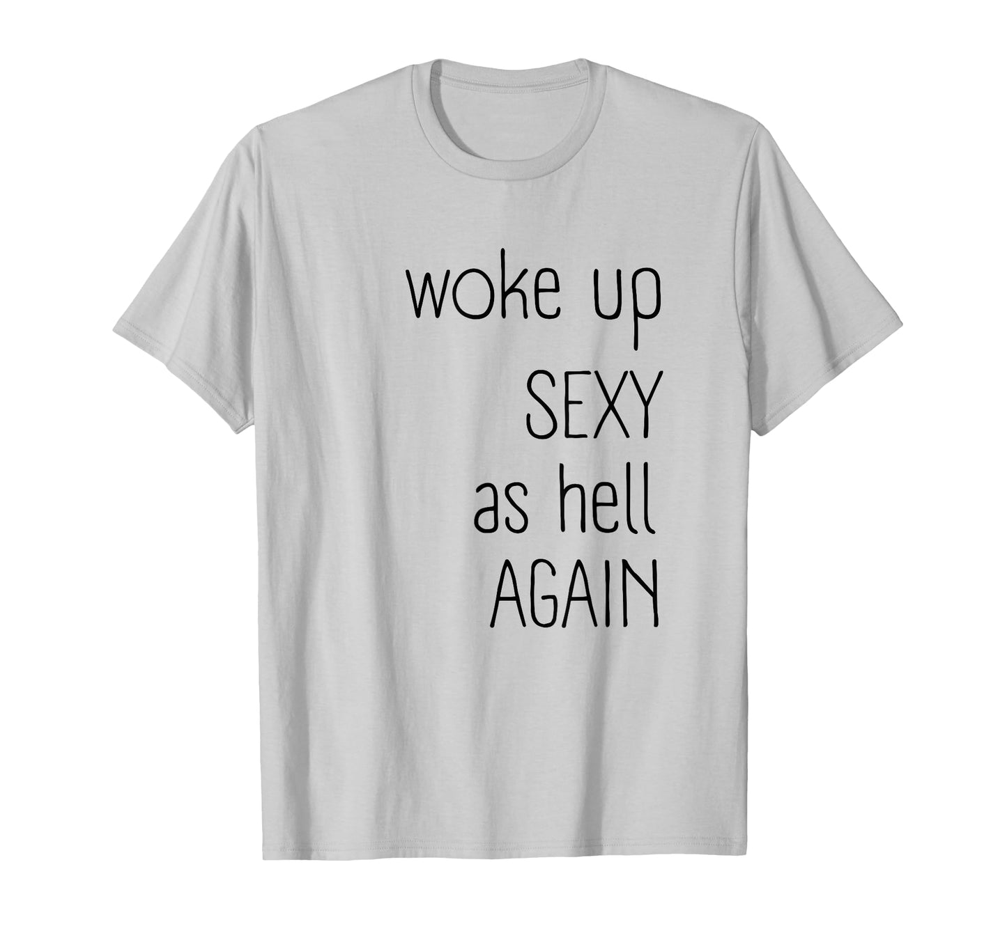 I Woke Up Sexy As Hell Again Shirt Funny Sarcastic Graphic T-Shirt