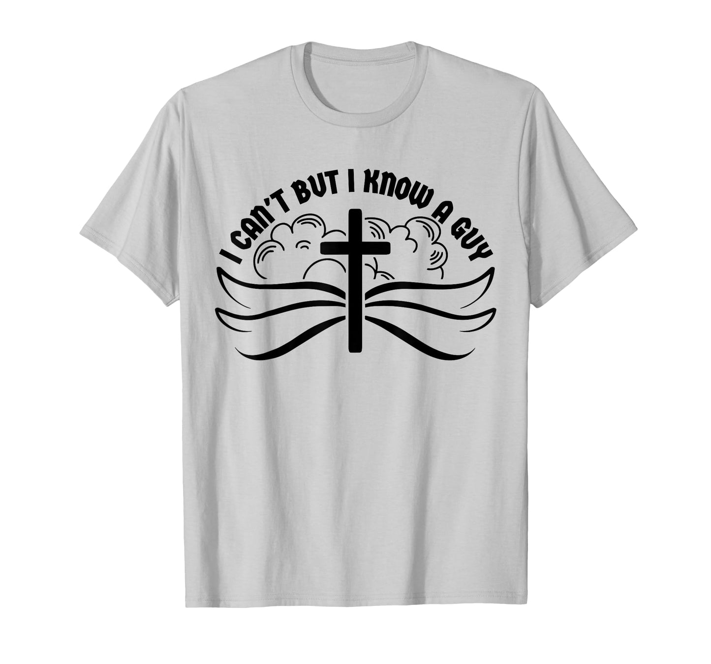 I Can't But I Know A Guy Jesus Cross Funny Christian T-Shirt
