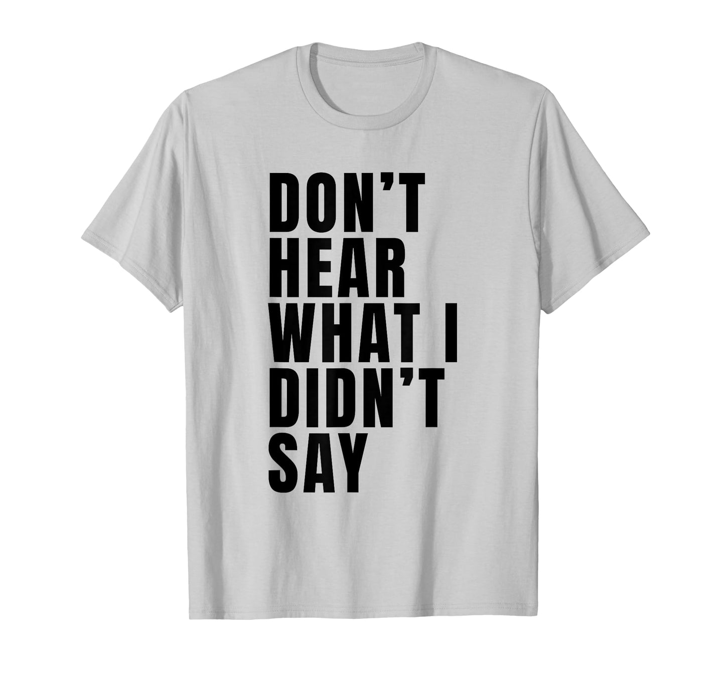 Funny Don’t Hear What I Didn’t Say T-Shirt