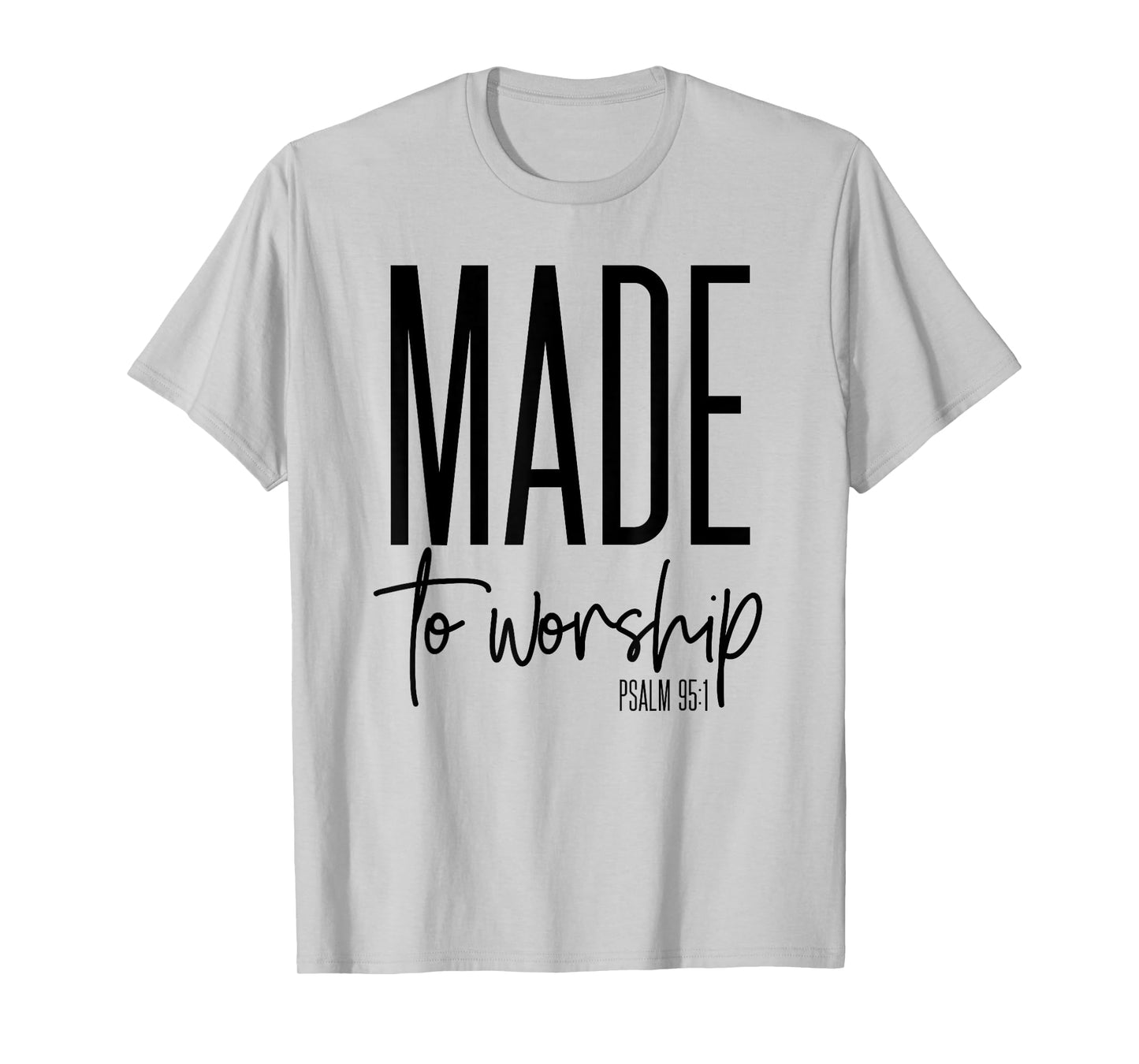 Made To Worship Psalm 95 1 graphics - Christian gift idea T-Shirt