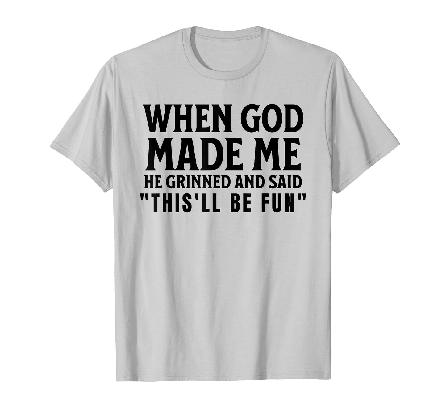 Funny When God Made Me He Grinned And Said This'll Be Fun T-Shirt