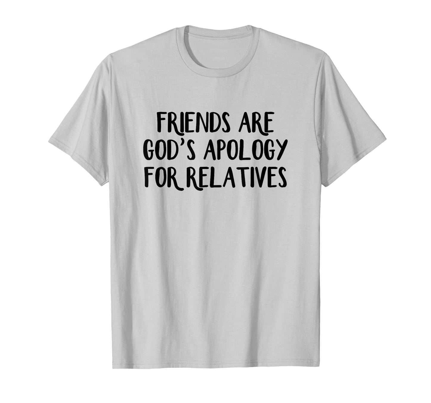 Friends are God’s Apology for Relatives T-Shirt